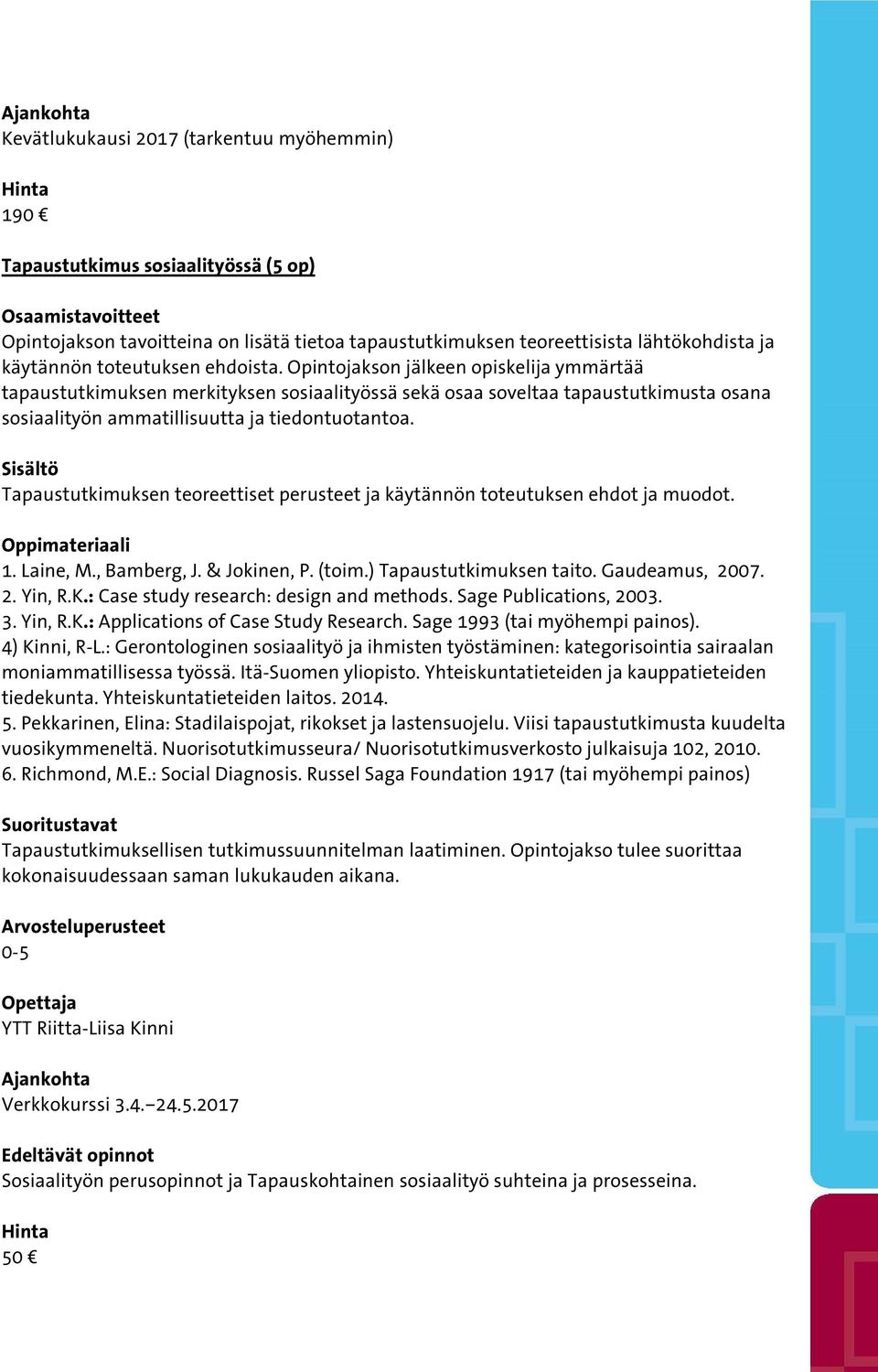 Tapaustutkimuksen teoreettiset perusteet ja käytännön toteutuksen ehdot ja muodot. 1. Laine, M., Bamberg, J. & Jokinen, P. (toim.) Tapaustutkimuksen taito. Gaudeamus, 2007. 2. Yin, R.K.