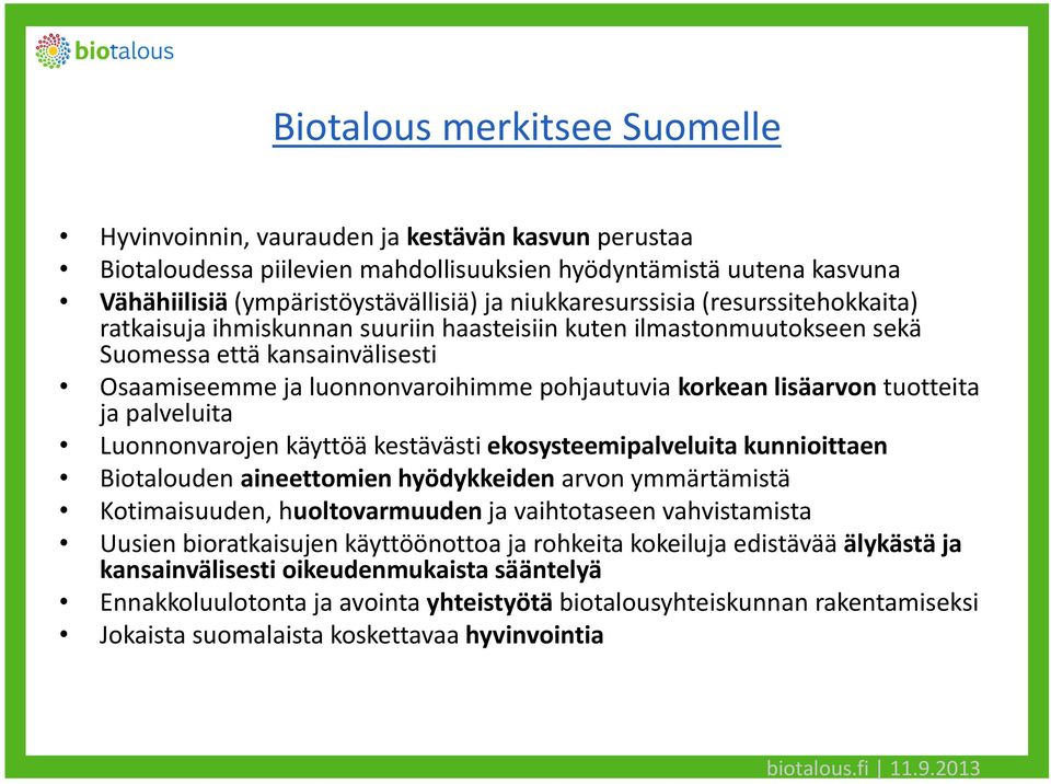 lisäarvon tuotteita ja palveluita Luonnonvarojen käyttöä kestävästi ekosysteemipalveluita kunnioittaen Biotalouden aineettomien hyödykkeiden arvon ymmärtämistä Kotimaisuuden, huoltovarmuuden ja