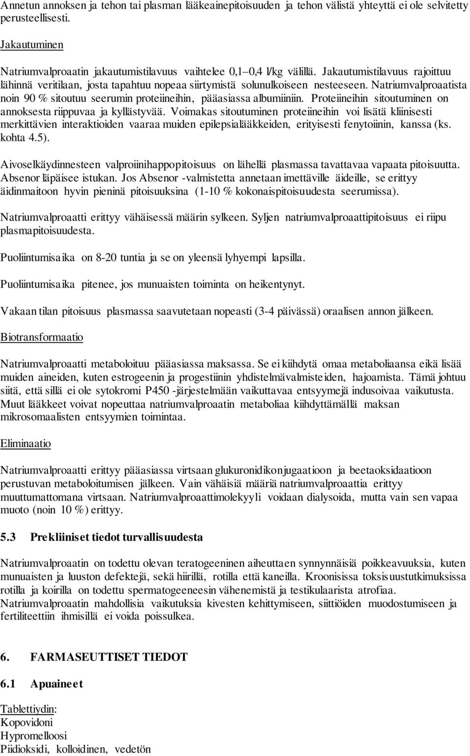 Natriumvalproaatista noin 90 % sitoutuu seerumin proteiineihin, pääasiassa albumiiniin. Proteiineihin sitoutuminen on annoksesta riippuvaa ja kyllästyvää.