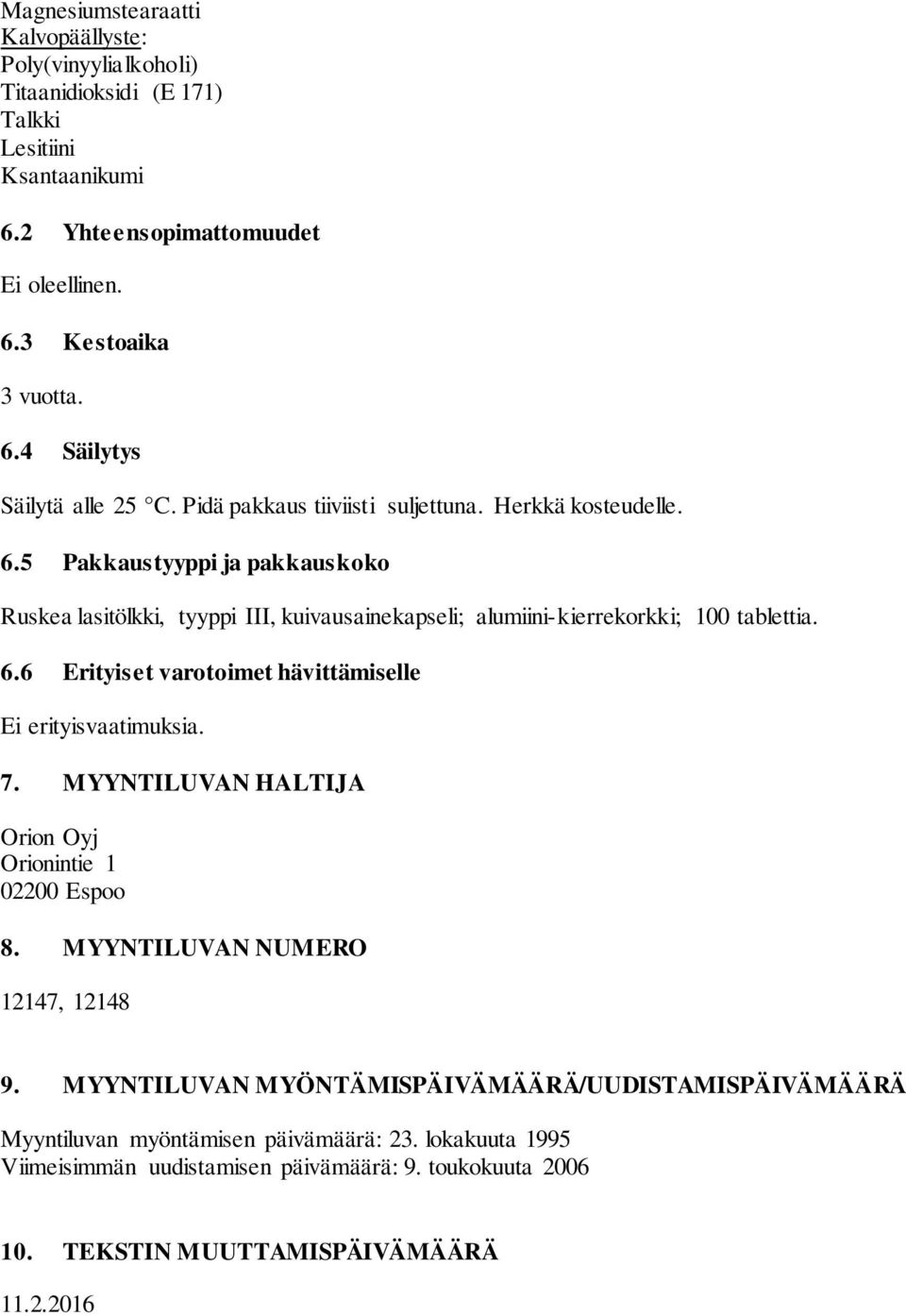 7. MYYNTILUVAN HALTIJA Orion Oyj Orionintie 1 02200 Espoo 8. MYYNTILUVAN NUMERO 12147, 12148 9. MYYNTILUVAN MYÖNTÄMISPÄIVÄMÄÄRÄ/UUDISTAMISPÄIVÄMÄÄRÄ Myyntiluvan myöntämisen päivämäärä: 23.