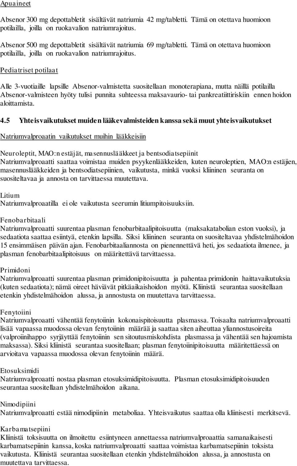 Pediatriset potilaat Alle 3-vuotiaille lapsille Absenor-valmistetta suositellaan monoterapiana, mutta näillä potilailla Absenor-valmisteen hyöty tulisi punnita suhteessa maksavaurio- tai