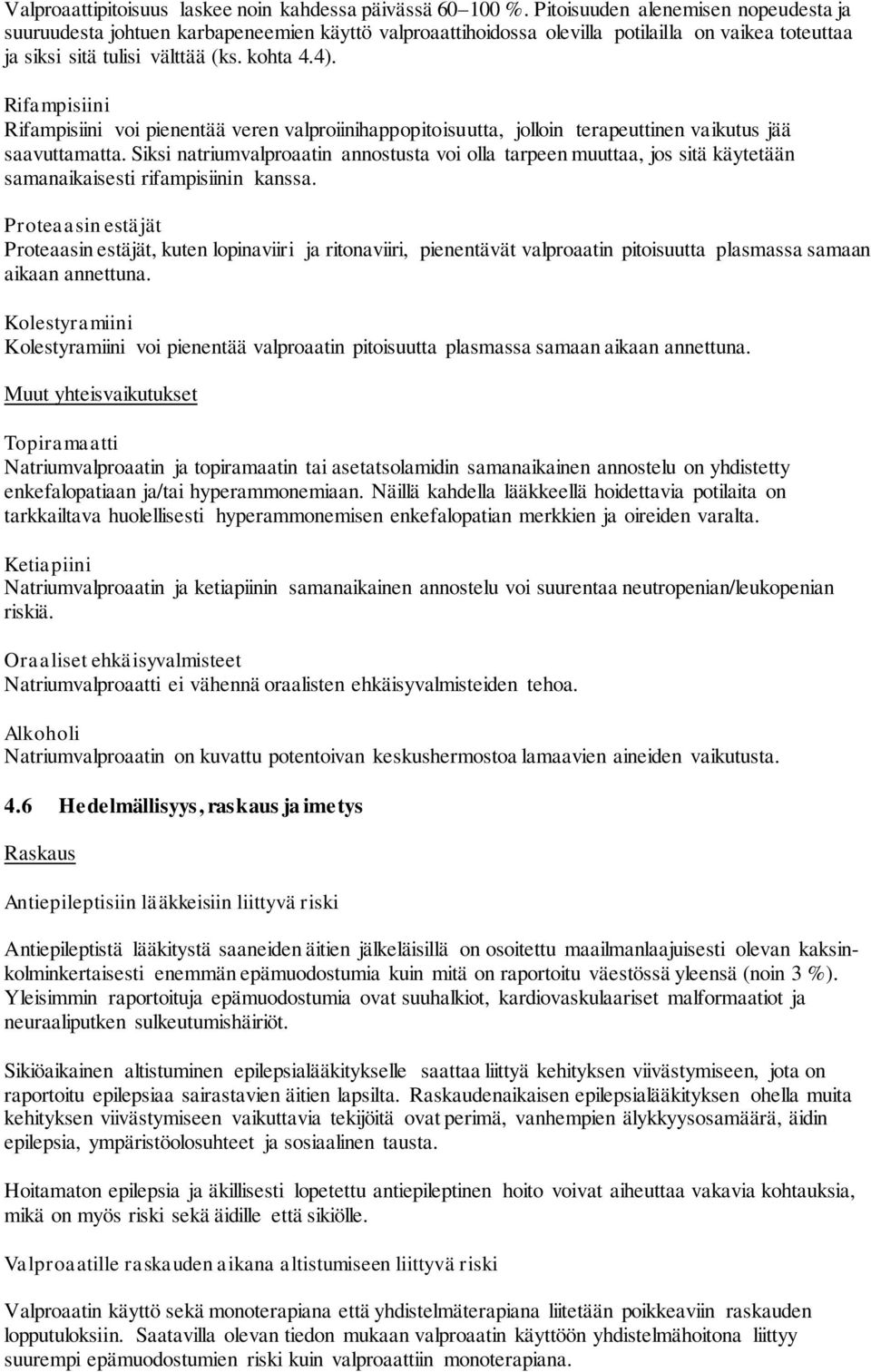 Rifampisiini Rifampisiini voi pienentää veren valproiinihappopitoisuutta, jolloin terapeuttinen vaikutus jää saavuttamatta.