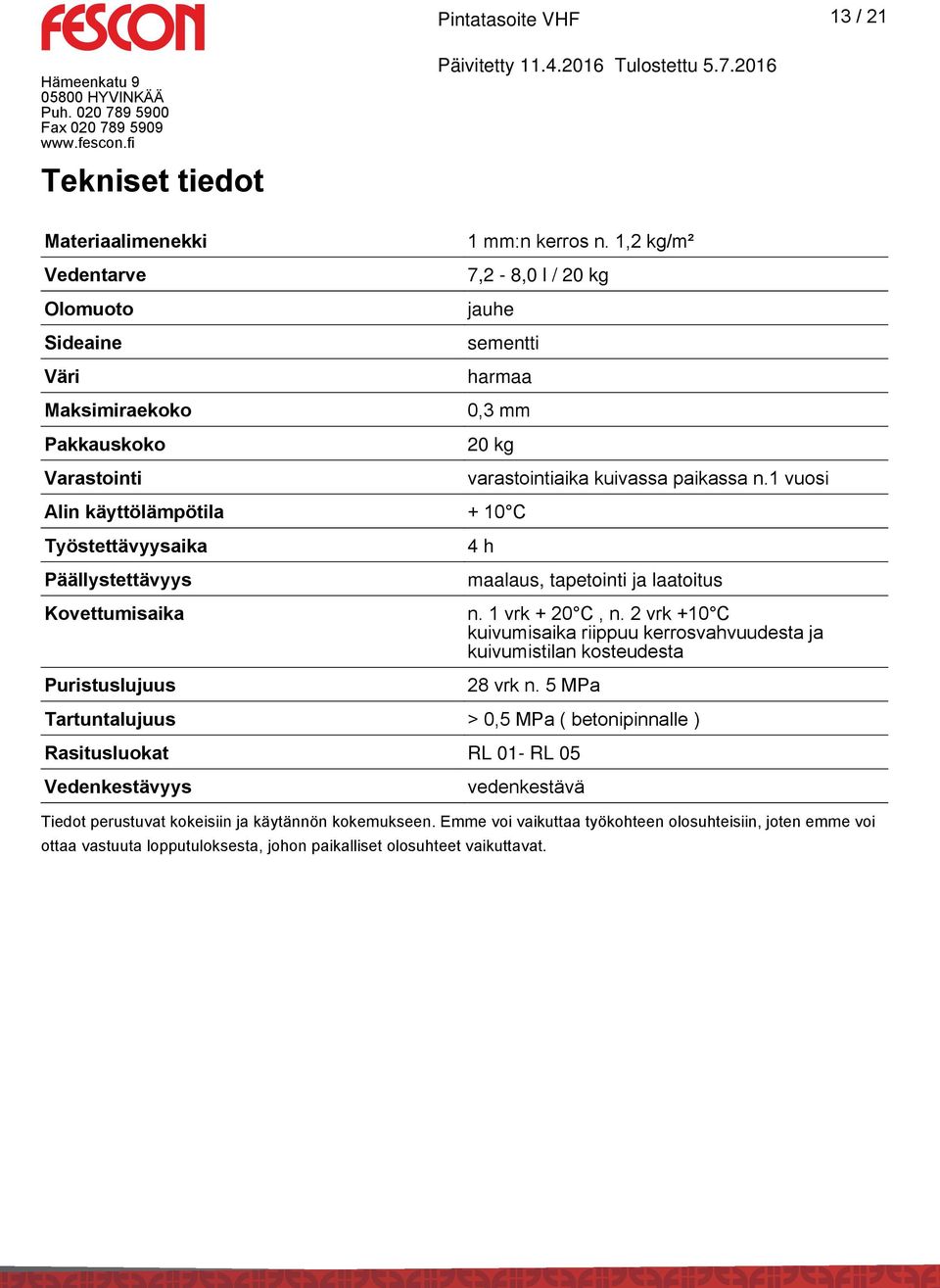 1 vuosi Alin käyttölämpötila + 10 C Työstettävyysaika Päällystettävyys Kovettumisaika Puristuslujuus 4 h maalaus, tapetointi ja laatoitus n. 1 vrk + 20 C, n.