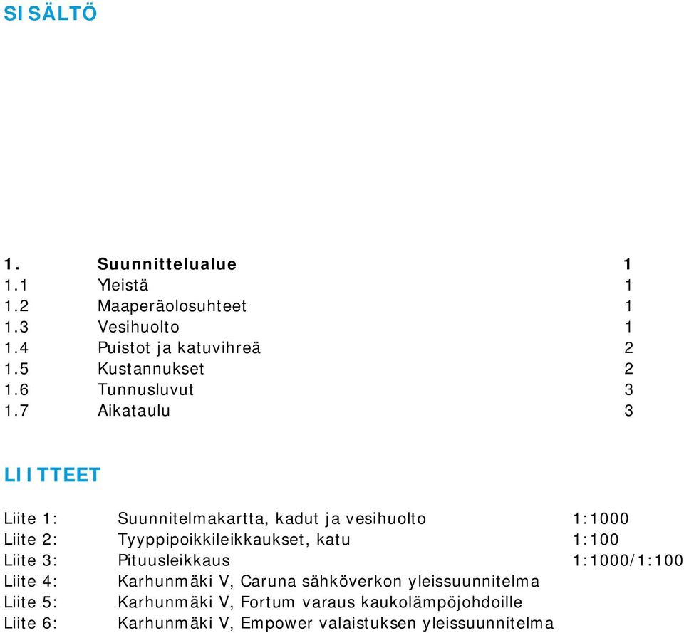 7 Aikataulu 3 LIITTEET Liite 1: Suunnitelmakartta, kadut ja vesihuolto 1:1000 Liite 2: Tyyppipoikkileikkaukset, katu