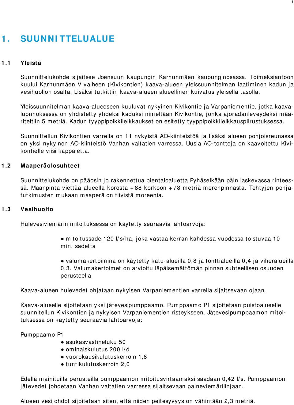 Yleissuunnitelman kaava-alueeseen kuuluvat nykyinen Kivikontie ja Varpaniementie, jotka kaavaluonnoksessa on yhdistetty yhdeksi kaduksi nimeltään Kivikontie, jonka ajoradanleveydeksi määriteltiin 5