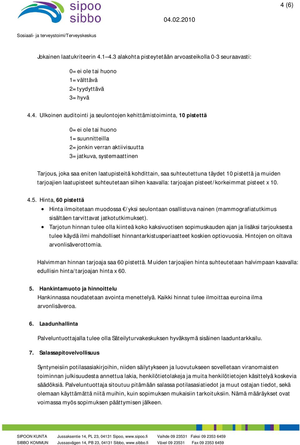 täydet 10 pistettä ja muiden tarjoajien laatupisteet suhteutetaan siihen kaavalla: tarjoajan pisteet/korkeimmat pisteet x 10. 4.5.