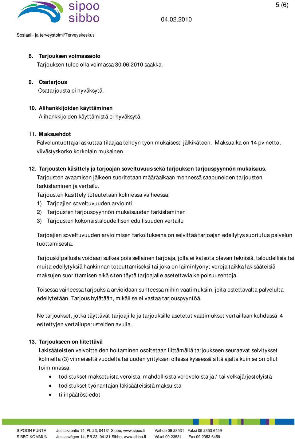 Tarjousten käsittely ja tarjoajan soveltuvuus sekä tarjouksen tarjouspyynnön mukaisuus. Tarjousten avaamisen jälkeen suoritetaan määräaikaan mennessä saapuneiden tarjousten tarkistaminen ja vertailu.