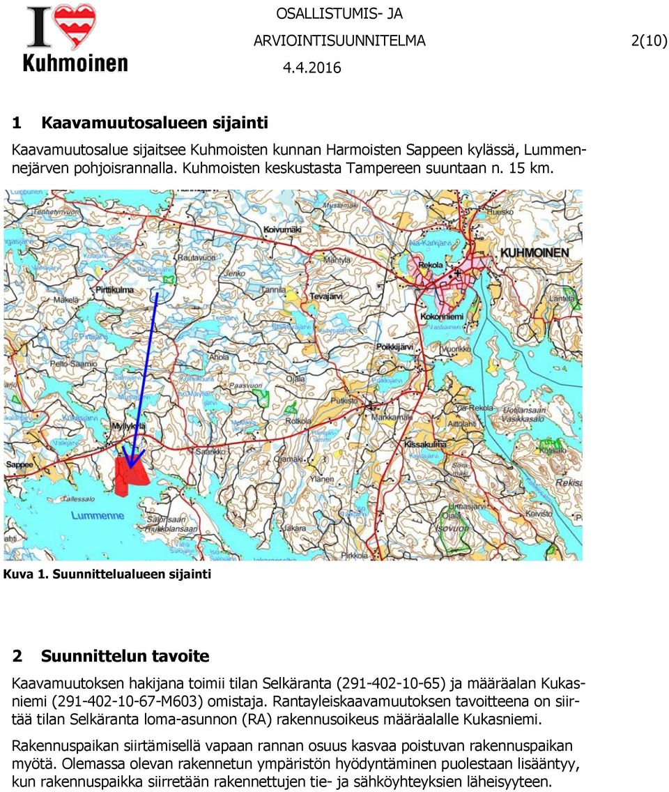 Suunnittelualueen sijainti 2 Suunnittelun tavoite Kaavamuutoksen hakijana toimii tilan Selkäranta (291-402-10-65) ja määräalan Kukasniemi (291-402-10-67-M603) omistaja.