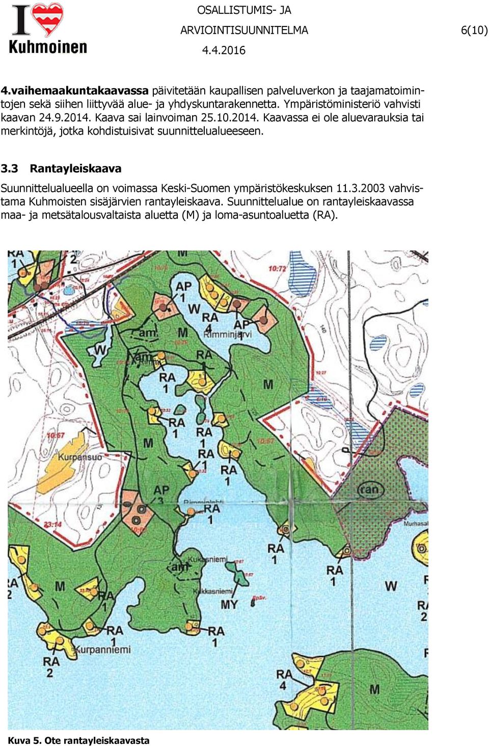 Ympäristöministeriö vahvisti kaavan 24.9.2014. Kaava sai lainvoiman 25.10.2014. Kaavassa ei ole aluevarauksia tai merkintöjä, jotka kohdistuisivat suunnittelualueeseen.