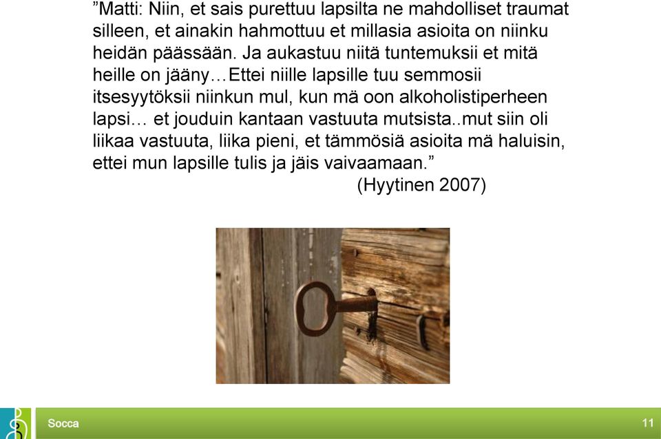 Ja aukastuu niitä tuntemuksii et mitä heille on jääny Ettei niille lapsille tuu semmosii itsesyytöksii niinkun mul,