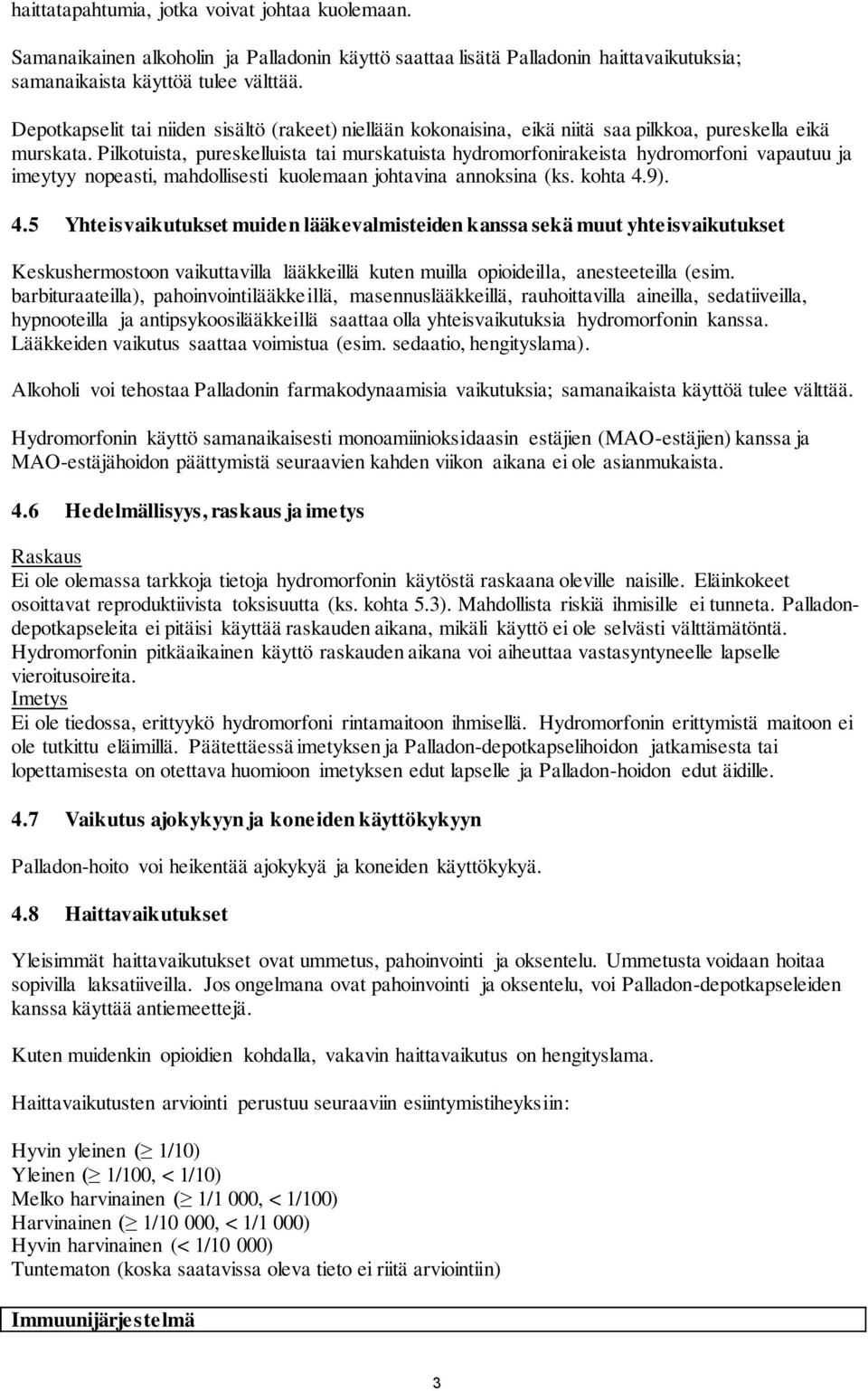 Pilkotuista, pureskelluista tai murskatuista hydromorfonirakeista hydromorfoni vapautuu ja imeytyy nopeasti, mahdollisesti kuolemaan johtavina annoksina (ks. kohta 4.