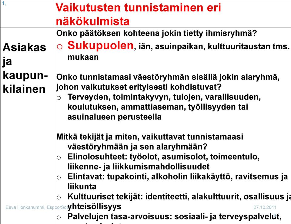 o Terveyden, toimintakyvyn, tulojen, varallisuuden, koulutuksen, ammattiaseman, työllisyyden tai asuinalueen perusteella Mitkä tekijät ja miten, vaikuttavat tunnistamaasi väestöryhmään ja sen