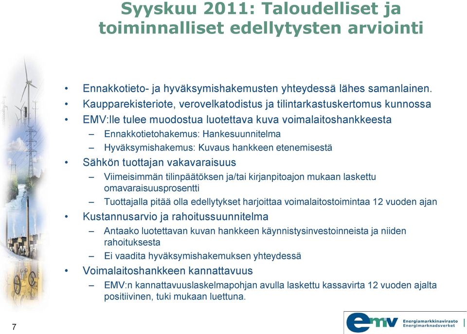 hankkeen etenemisestä Sähkön tuottajan vakavaraisuus Viimeisimmän tilinpäätöksen ja/tai kirjanpitoajon mukaan laskettu omavaraisuusprosentti Tuottajalla pitää olla edellytykset harjoittaa