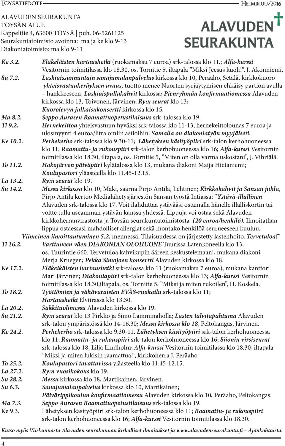 Laskiaissunnuntain sanajumalanpalvelus kirkossa klo 10, Peräaho, Setälä, kirkkokuoro yhteisvastuukeräyksen avaus, tuotto menee Nuorten syrjäytymisen ehkäisy partion avulla hankkeeseen,