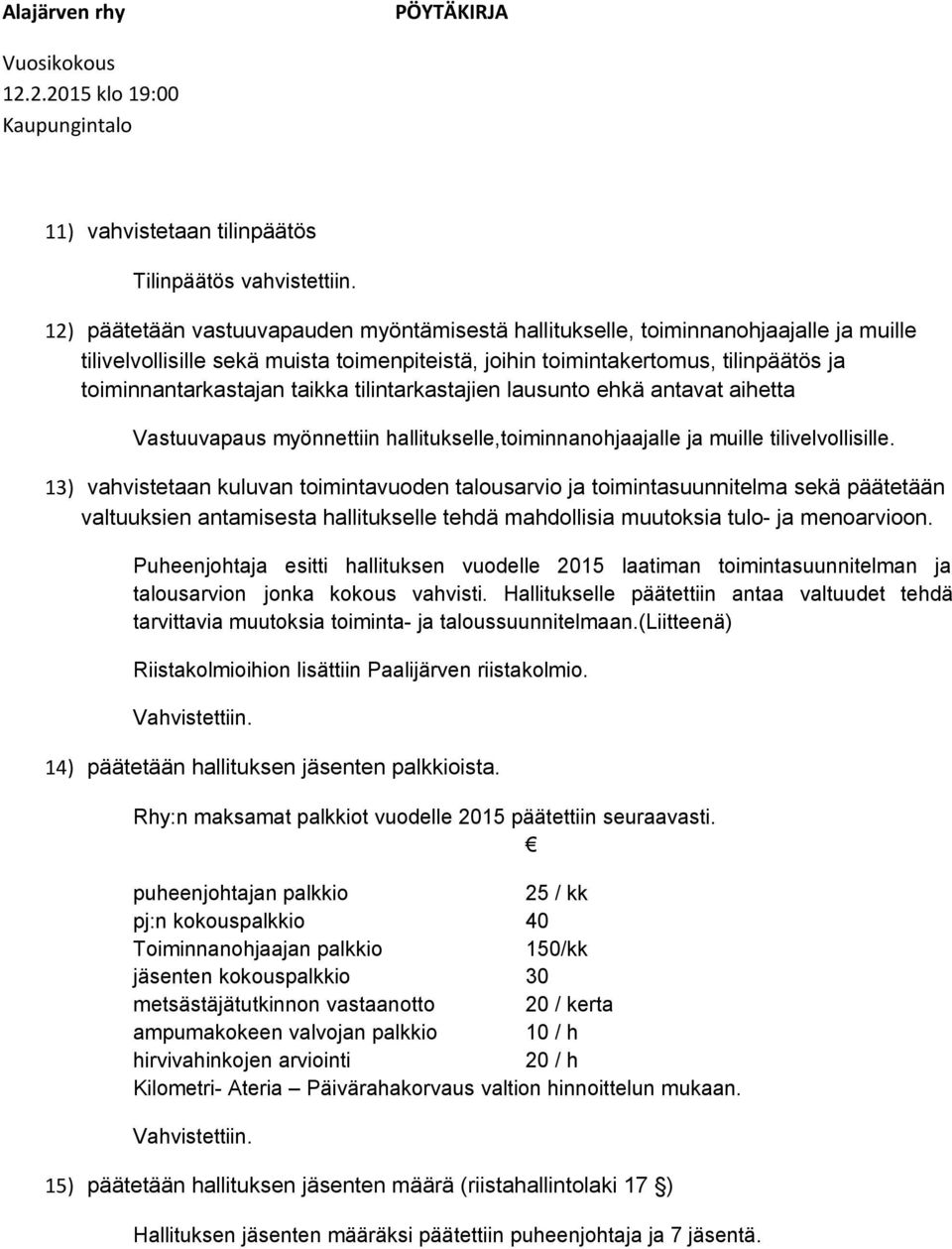 taikka tilintarkastajien lausunto ehkä antavat aihetta Vastuuvapaus myönnettiin hallitukselle,toiminnanohjaajalle ja muille tilivelvollisille.