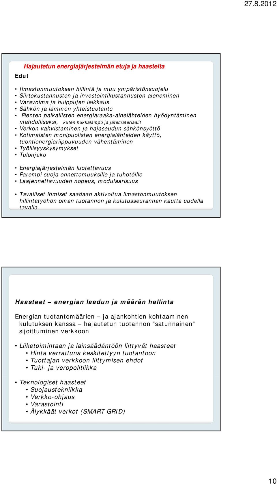 Kotimaisten monipuolisten energialähteiden käyttö, tuontienergiariippuvuuden vähentäminen Työllisyyskysymykset Tulonjako Energiajärjestelmän luotettavuus Parempi suoja onnettomuuksille ja tuhotöille