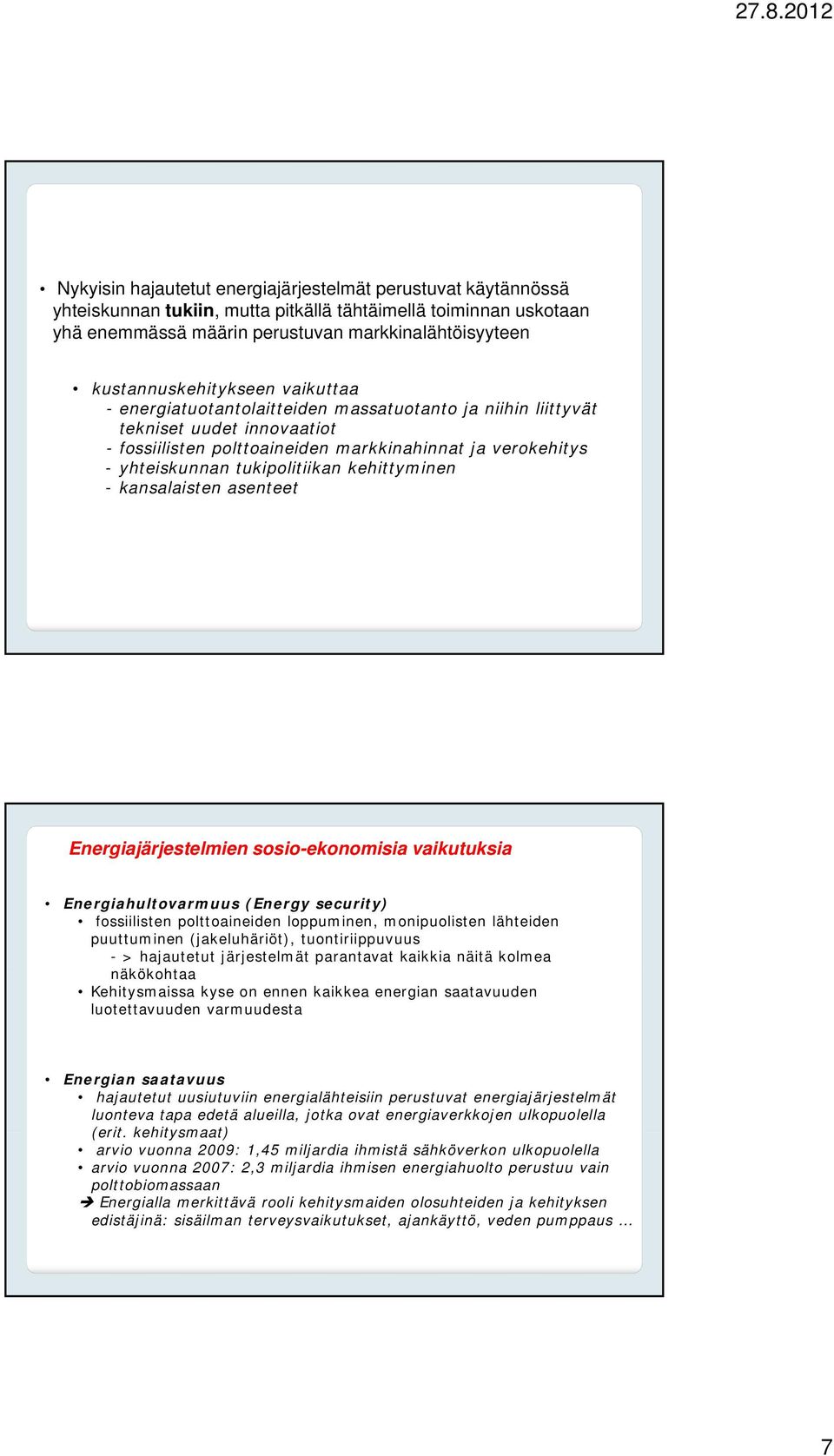 tukipolitiikan kehittyminen - kansalaisten asenteet Energiajärjestelmien sosio-ekonomisia vaikutuksia Energiahultovarmuus (Energy security) fossiilisten polttoaineiden loppuminen, monipuolisten