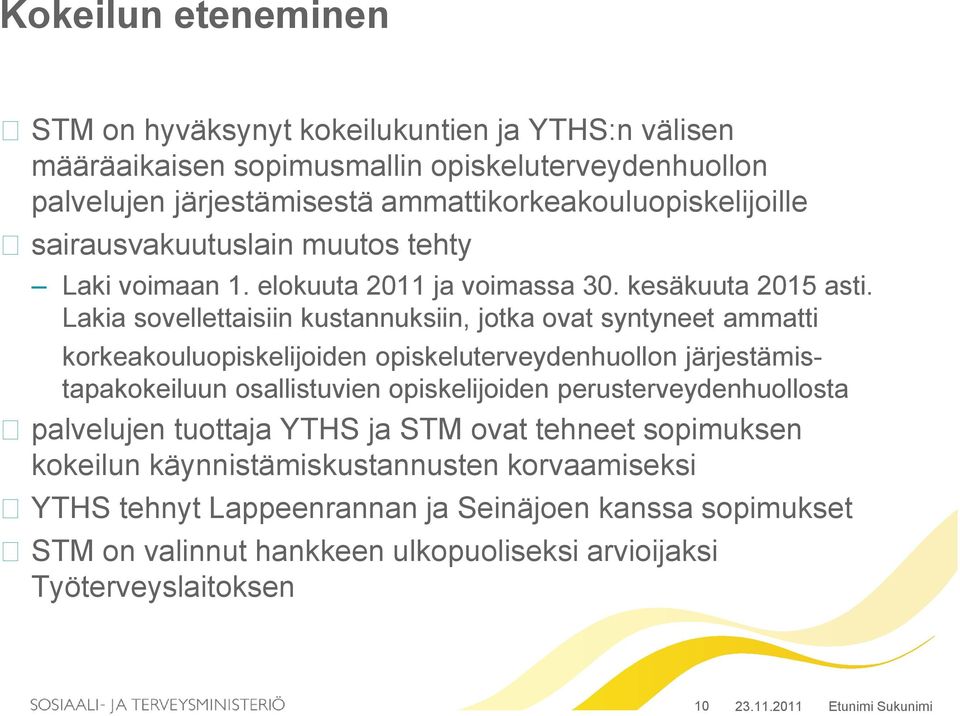 Lakia sovellettaisiin kustannuksiin, jotka ovat syntyneet ammatti korkeakouluopiskelijoiden opiskeluterveydenhuollon järjestämistapakokeiluun osallistuvien opiskelijoiden