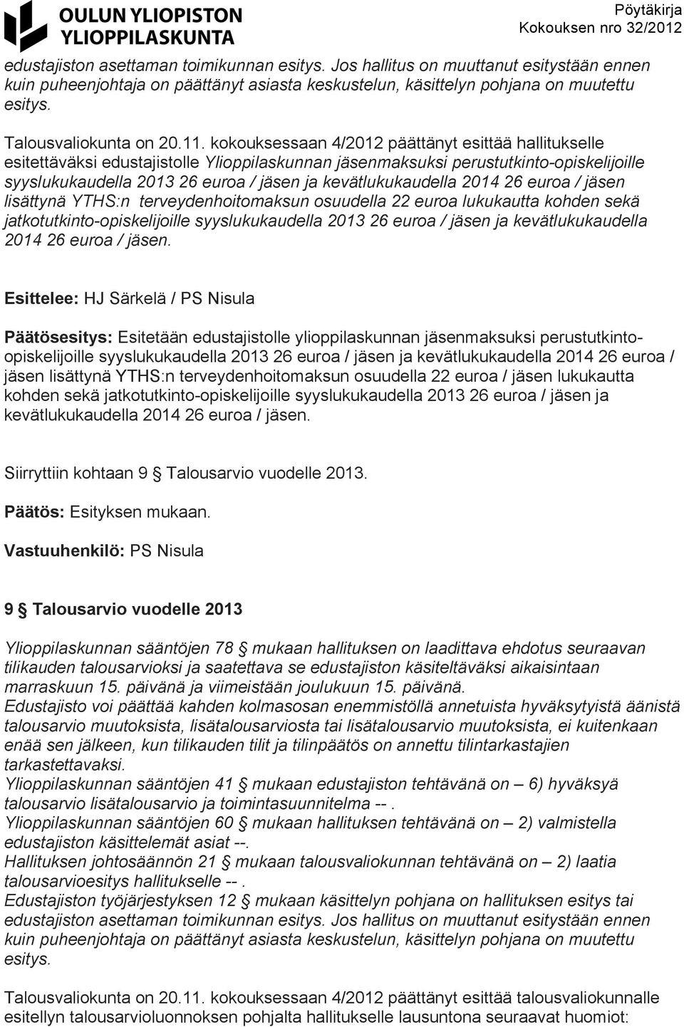 kokouksessaan 4/2012 päättänyt esittää hallitukselle esitettäväksi edustajistolle Ylioppilaskunnan jäsenmaksuksi perustutkinto-opiskelijoille syyslukukaudella 2013 26 euroa / jäsen ja