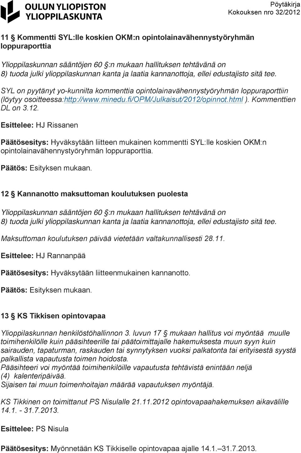 html ). Kommenttien DL on 3.12. Esittelee: HJ Rissanen Päätösesitys: Hyväksytään liitteen mukainen kommentti SYL:lle koskien OKM:n opintolainavähennystyöryhmän loppuraporttia.