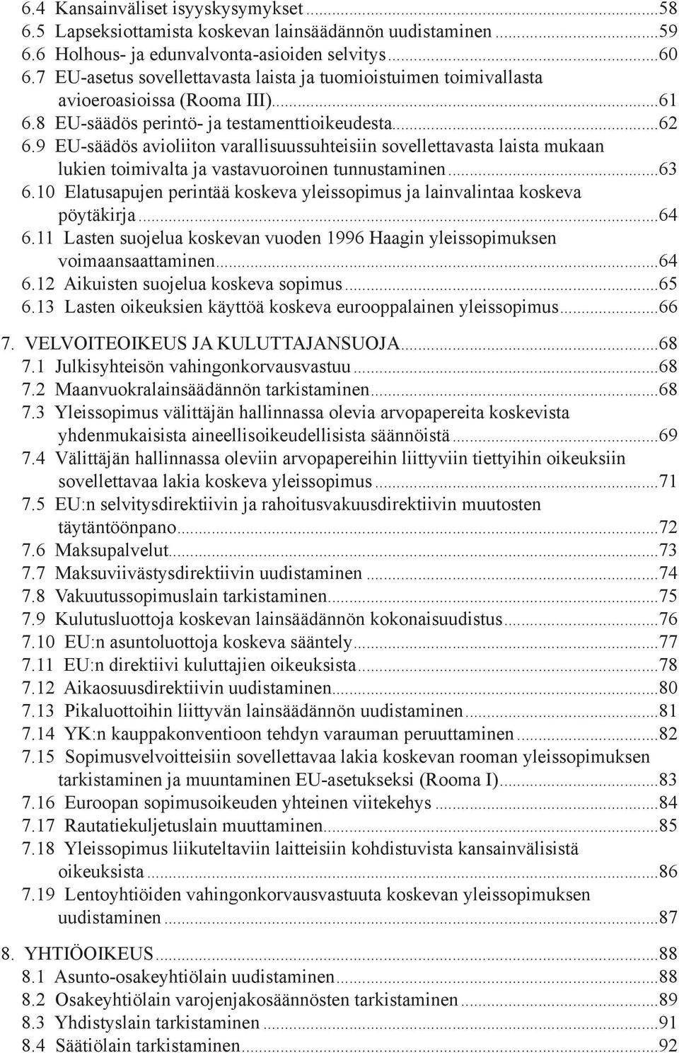 9 EU-säädös avioliiton varallisuussuhteisiin sovellettavasta laista mukaan lukien toimivalta ja vastavuoroinen tunnustaminen...63 6.