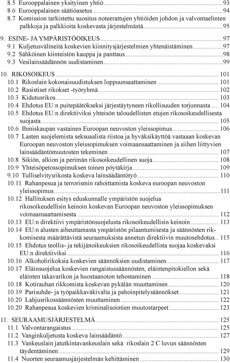 ..98 9.3 Vesilainsäädännön uudistaminen...99 10. RIKOSOIKEUS... 101 10.1 Rikoslain kokonaisuudistuksen loppuunsaattaminen... 101 10.2 Rasistiset rikokset -työryhmä... 102 10.3 Kidutusrikos... 103 10.