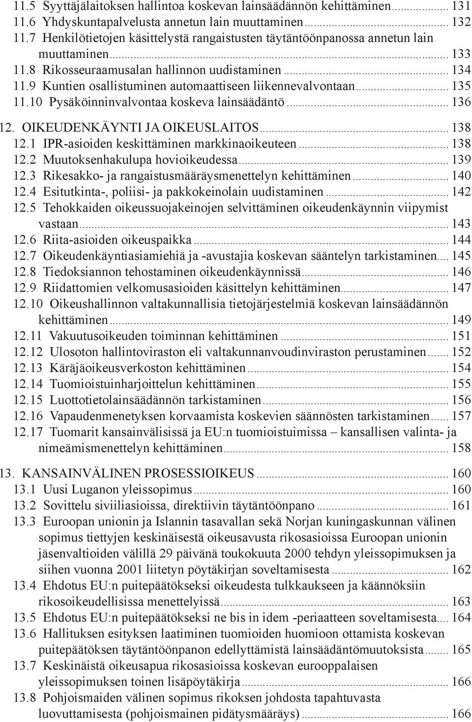 9 Kuntien osallistuminen automaattiseen liikennevalvontaan... 135 11.10 Pysäköinninvalvontaa koskeva lainsäädäntö... 136 12. OIKEUDENKÄYNTI JA OIKEUSLAITOS... 138 12.