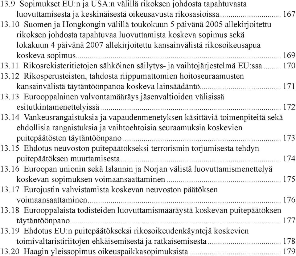 rikosoikeusapua koskeva sopimus... 169 13.11 Rikosrekisteritietojen sähköinen säilytys- ja vaihtojärjestelmä EU:ssa... 170 13.