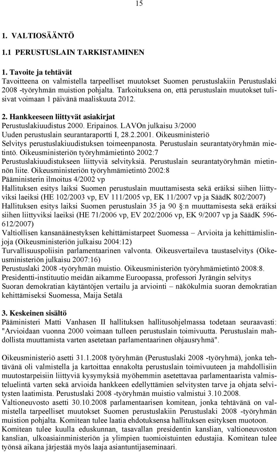 Oikeusministeriö Selvitys perustuslakiuudistuksen toimeenpanosta. Perustuslain seurantatyöryhmän mietintö. Oikeusministeriön työryhmämietintö 2002:7 Perustuslakiuudistukseen liittyviä selvityksiä.