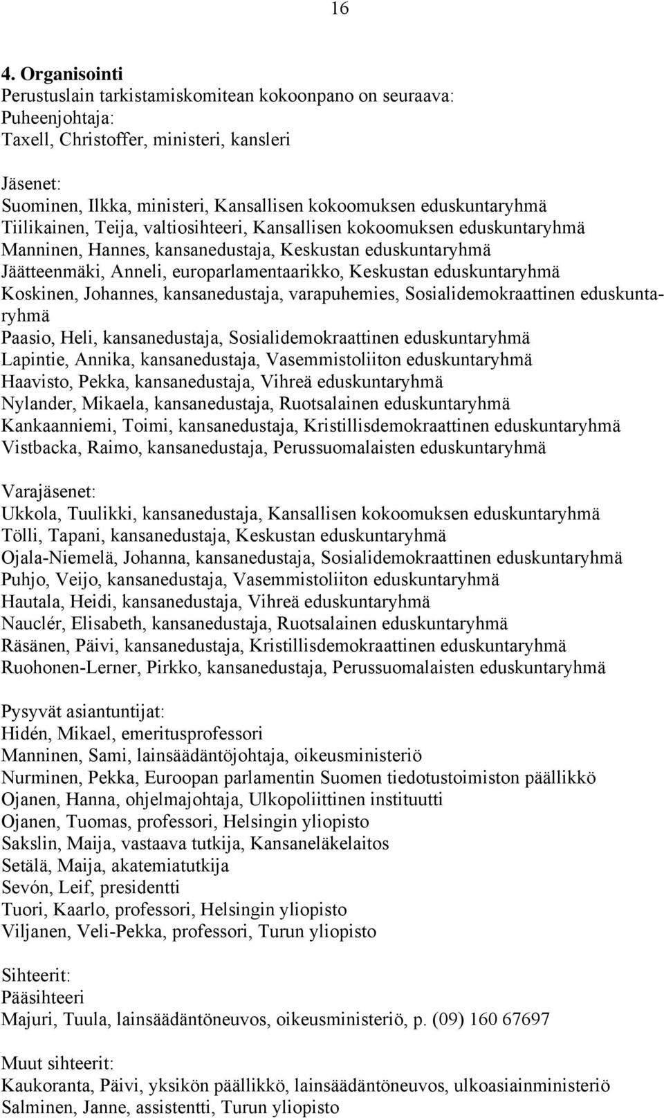 eduskuntaryhmä Koskinen, Johannes, kansanedustaja, varapuhemies, Sosialidemokraattinen eduskuntaryhmä Paasio, Heli, kansanedustaja, Sosialidemokraattinen eduskuntaryhmä Lapintie, Annika,