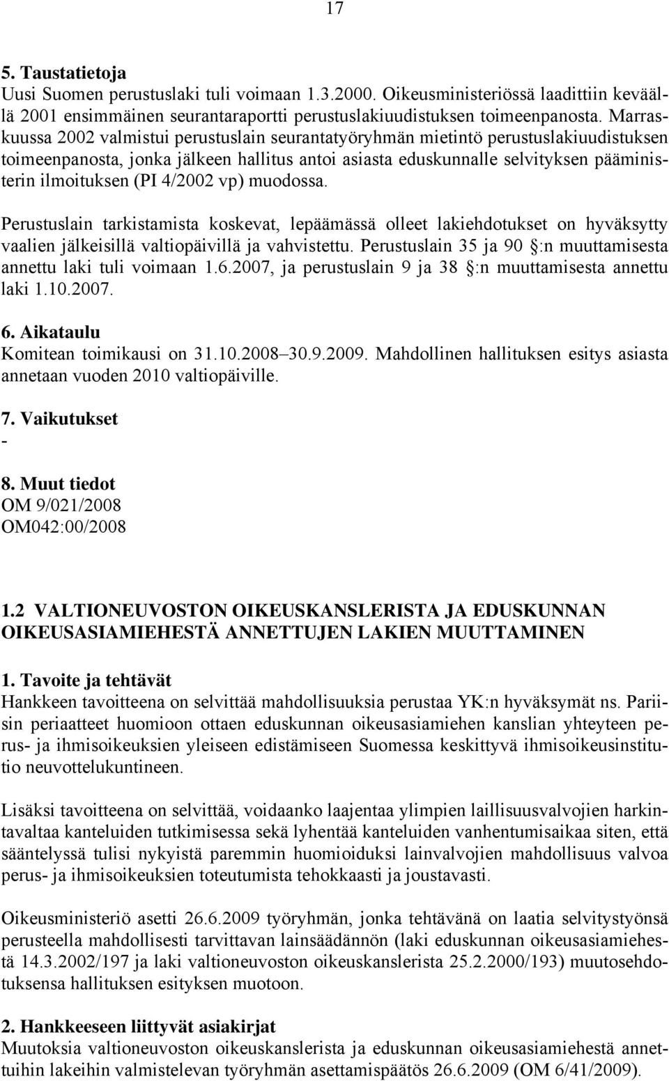 4/2002 vp) muodossa. Perustuslain tarkistamista koskevat, lepäämässä olleet lakiehdotukset on hyväksytty vaalien jälkeisillä valtiopäivillä ja vahvistettu.