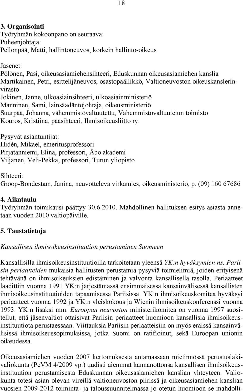 lainsäädäntöjohtaja, oikeusministeriö Suurpää, Johanna, vähemmistövaltuutettu, Vähemmistövaltuutetun toimisto Kouros, Kristiina, pääsihteeri, Ihmisoikeusliitto ry.