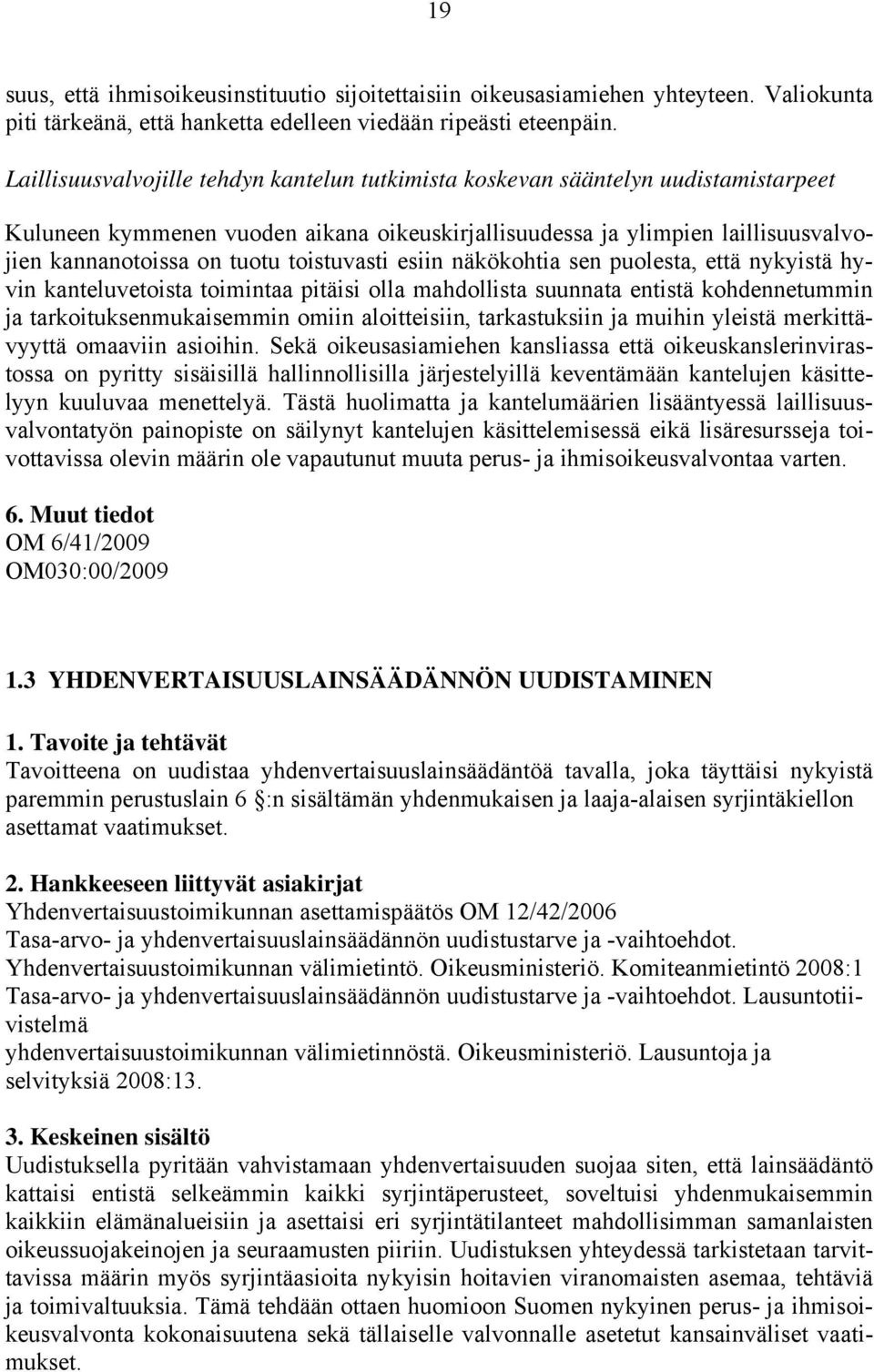 toistuvasti esiin näkökohtia sen puolesta, että nykyistä hyvin kanteluvetoista toimintaa pitäisi olla mahdollista suunnata entistä kohdennetummin ja tarkoituksenmukaisemmin omiin aloitteisiin,