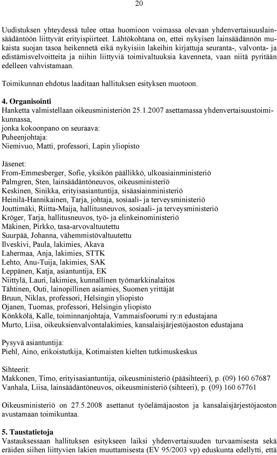 kavenneta, vaan niitä pyritään edelleen vahvistamaan. Toimikunnan ehdotus laaditaan hallituksen esityksen muotoon. Hanketta valmistellaan oikeusministeriön 25.1.