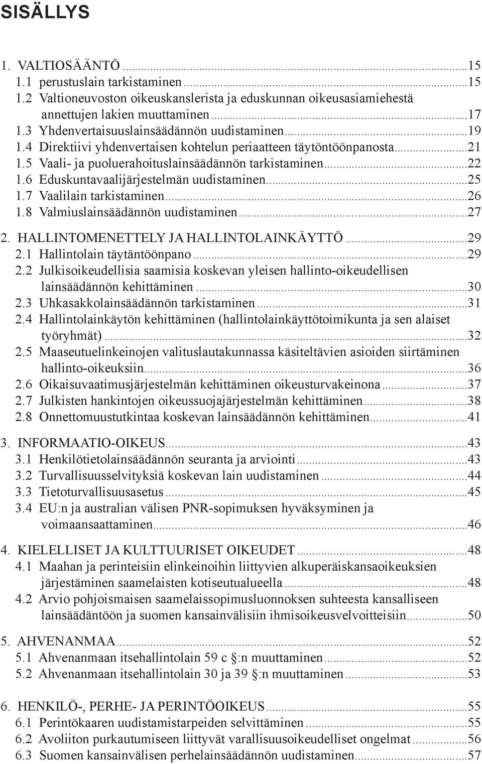 6 Eduskuntavaalijärjestelmän uudistaminen...25 1.7 Vaalilain tarkistaminen...26 1.8 Valmiuslainsäädännön uudistaminen...27 2. HALLINTOMENETTELY JA HALLINTOLAINKÄYTTÖ...29 2.
