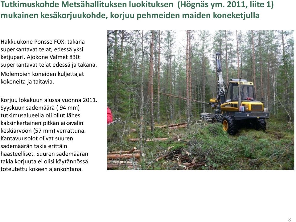 Ajokone Valmet 830: superkantavat telat edessä ja takana. Molempien koneiden kuljettajat kokeneita ja taitavia. Korjuu lokakuun alussa vuonna 2011.