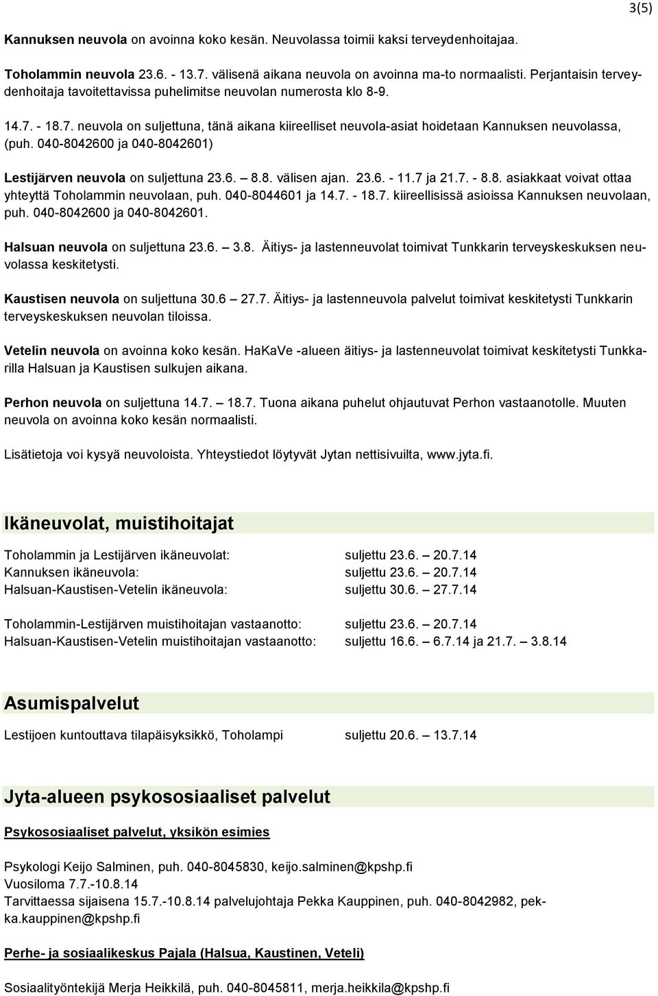 040-8042600 ja 040-8042601) Lestijärven neuvola on suljettuna 23.6. 8.8. välisen ajan. 23.6. - 11.7 ja 21.7. - 8.8. asiakkaat voivat ottaa yhteyttä Toholammin neuvolaan, puh. 040-8044601 ja 14.7. - 18.