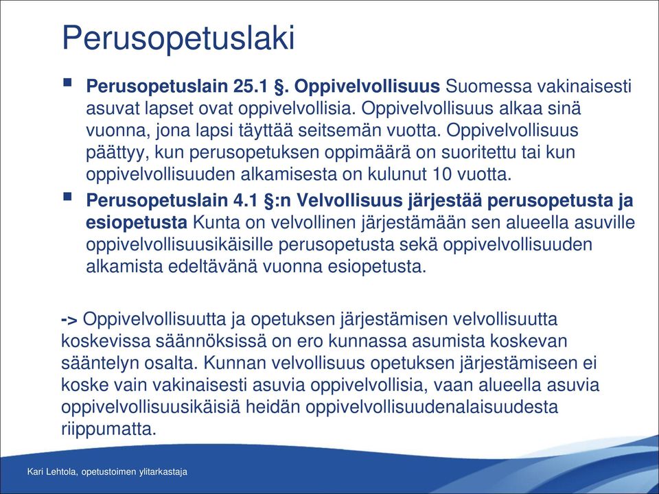 1 :n Velvollisuus järjestää perusopetusta ja esiopetusta Kunta on velvollinen järjestämään sen alueella asuville oppivelvollisuusikäisille perusopetusta sekä oppivelvollisuuden alkamista edeltävänä