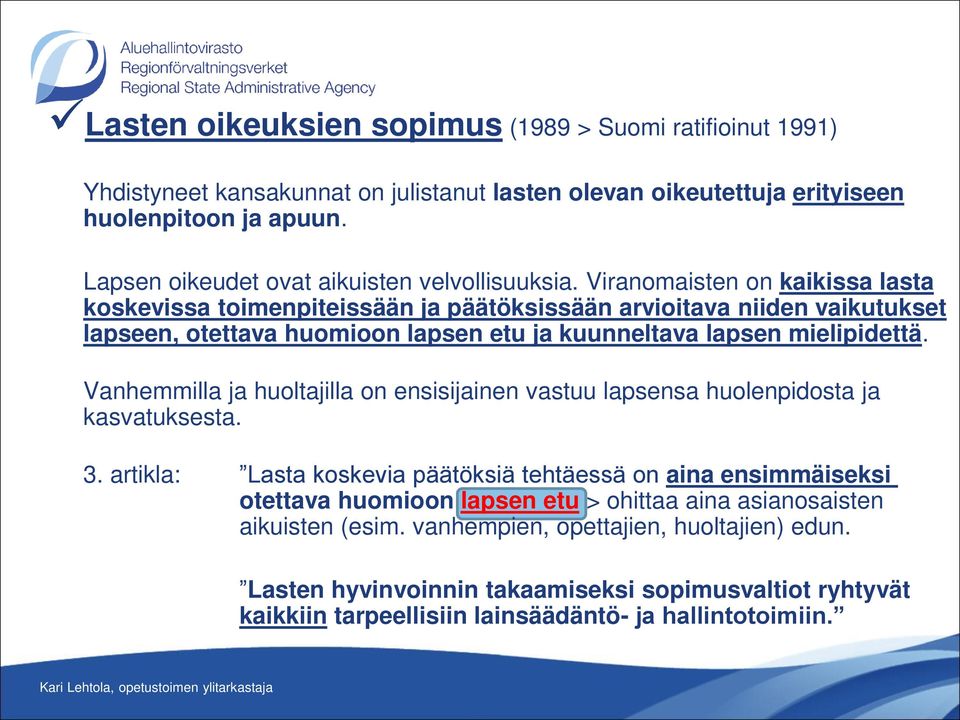 Viranomaisten on kaikissa lasta koskevissa toimenpiteissään ja päätöksissään arvioitava niiden vaikutukset lapseen, otettava huomioon lapsen etu ja kuunneltava lapsen mielipidettä.