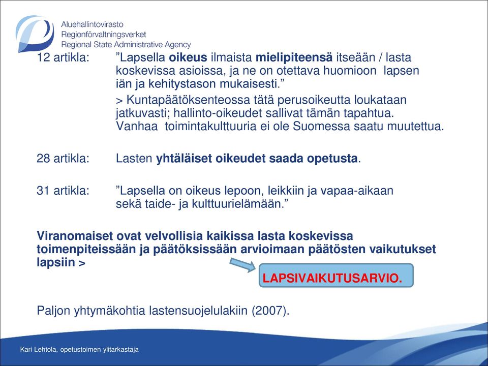 28 artikla: Lasten yhtäläiset oikeudet saada opetusta. 31 artikla: Lapsella on oikeus lepoon, leikkiin ja vapaa-aikaan sekä taide- ja kulttuurielämään.