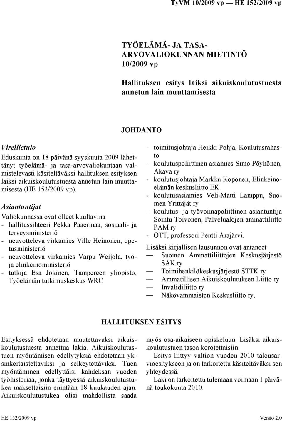 Asiantuntijat Valiokunnassa ovat olleet kuultavina - hallitussihteeri Pekka Paaermaa, sosiaali- ja terveysministeriö - neuvotteleva virkamies Ville Heinonen, opetusministeriö - neuvotteleva virkamies