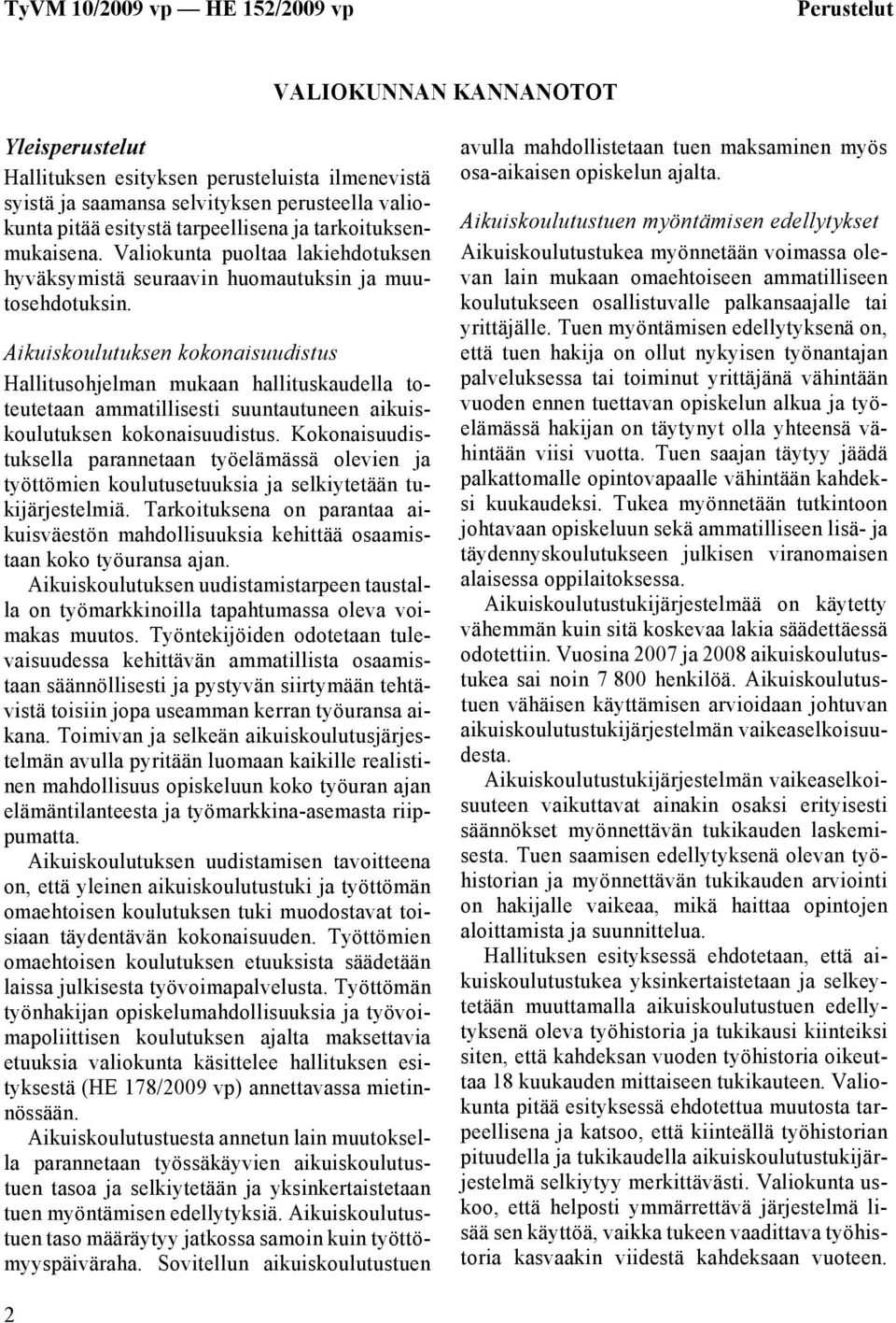 Aikuiskoulutuksen kokonaisuudistus Hallitusohjelman mukaan hallituskaudella toteutetaan ammatillisesti suuntautuneen aikuiskoulutuksen kokonaisuudistus.