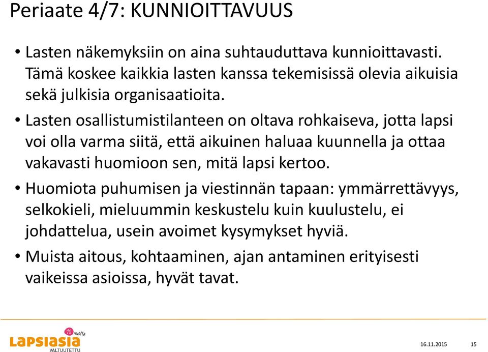 Lasten osallistumistilanteen on oltava rohkaiseva, jotta lapsi voi olla varma siitä, että aikuinen haluaa kuunnella ja ottaa vakavasti huomioon sen,