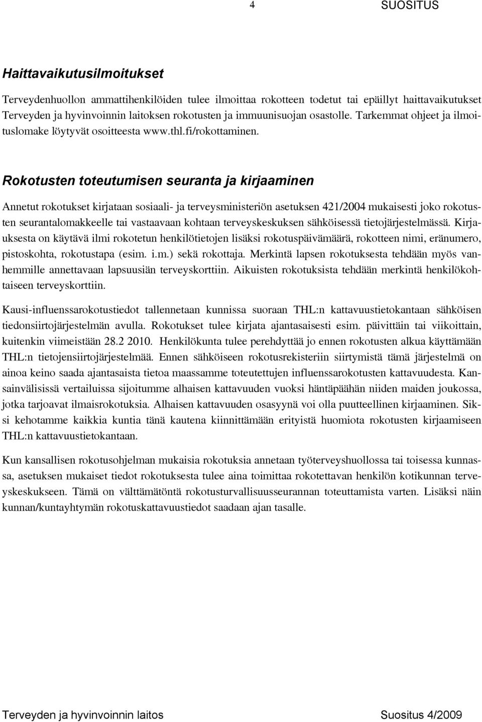 Rokotusten toteutumisen seuranta ja kirjaaminen Annetut rokotukset kirjataan sosiaali- ja terveysministeriön asetuksen 421/2004 mukaisesti joko rokotusten seurantalomakkeelle tai vastaavaan kohtaan