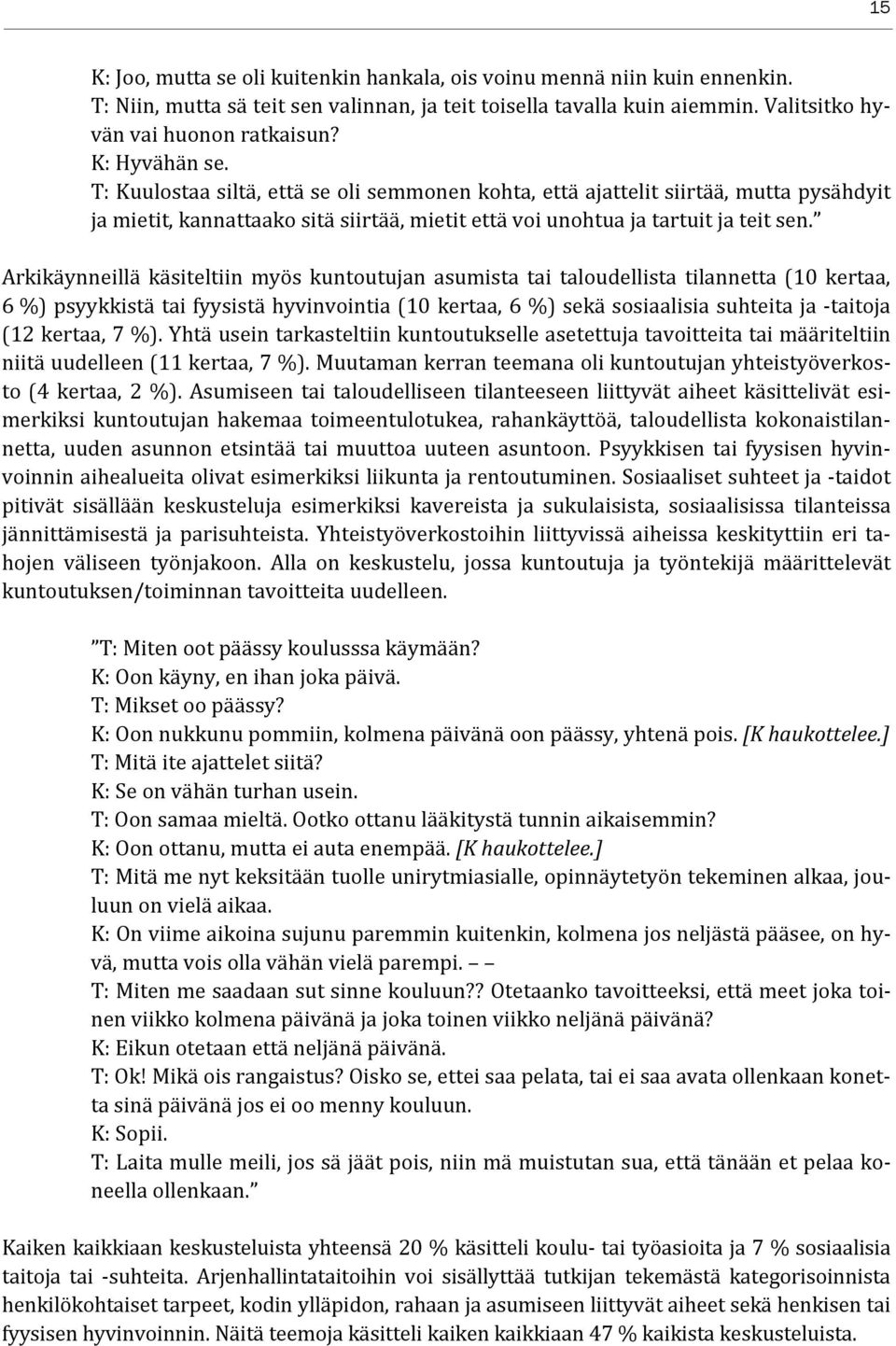 Arkikäynneillä käsiteltiin myös kuntoutujan asumista tai taloudellista tilannetta (10 kertaa, 6 %) psyykkistä tai fyysistä hyvinvointia (10 kertaa, 6 %) sekä sosiaalisia suhteita ja -taitoja (12