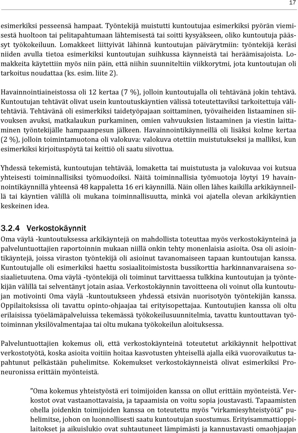 Lomakkeita käytettiin myös niin päin, että niihin suunniteltiin viikkorytmi, jota kuntoutujan oli tarkoitus noudattaa (ks. esim. liite 2).