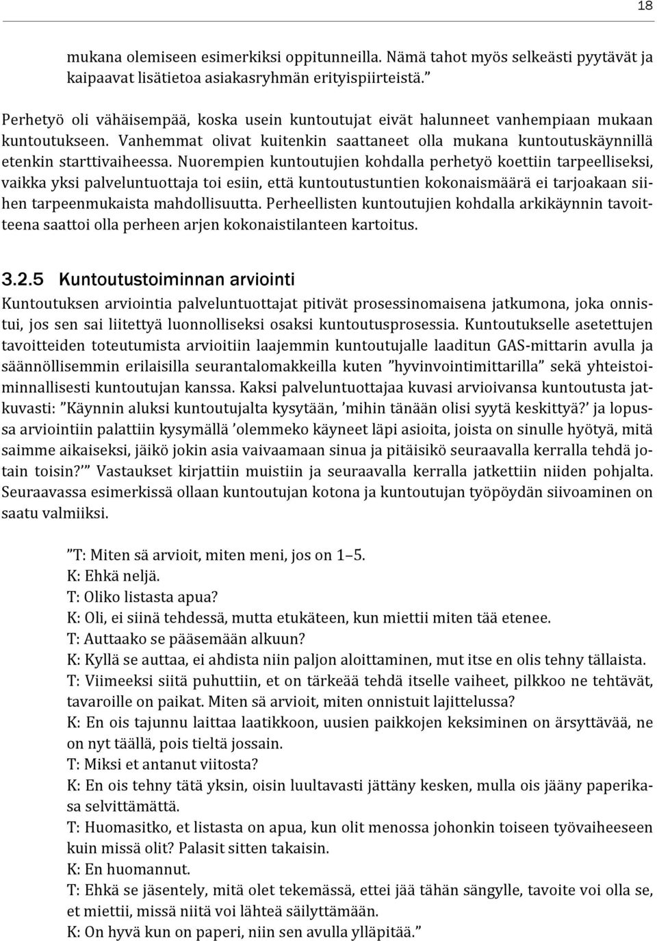Nuorempien kuntoutujien kohdalla perhetyö koettiin tarpeelliseksi, vaikka yksi palveluntuottaja toi esiin, että kuntoutustuntien kokonaismäärä ei tarjoakaan siihen tarpeenmukaista mahdollisuutta.