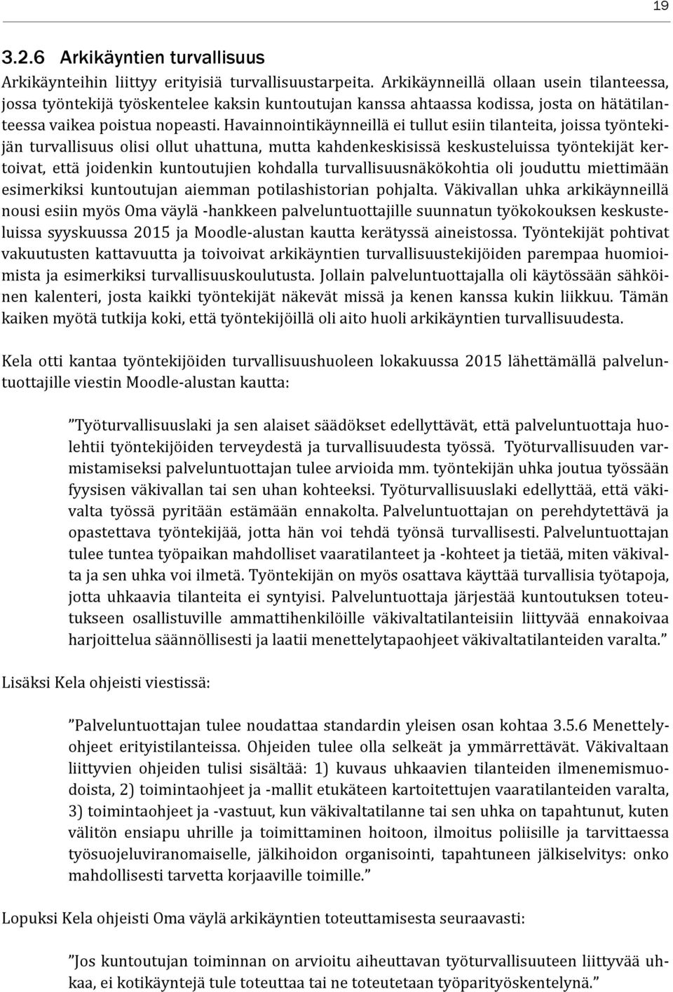 Havainnointikäynneillä ei tullut esiin tilanteita, joissa työntekijän turvallisuus olisi ollut uhattuna, mutta kahdenkeskisissä keskusteluissa työntekijät kertoivat, että joidenkin kuntoutujien