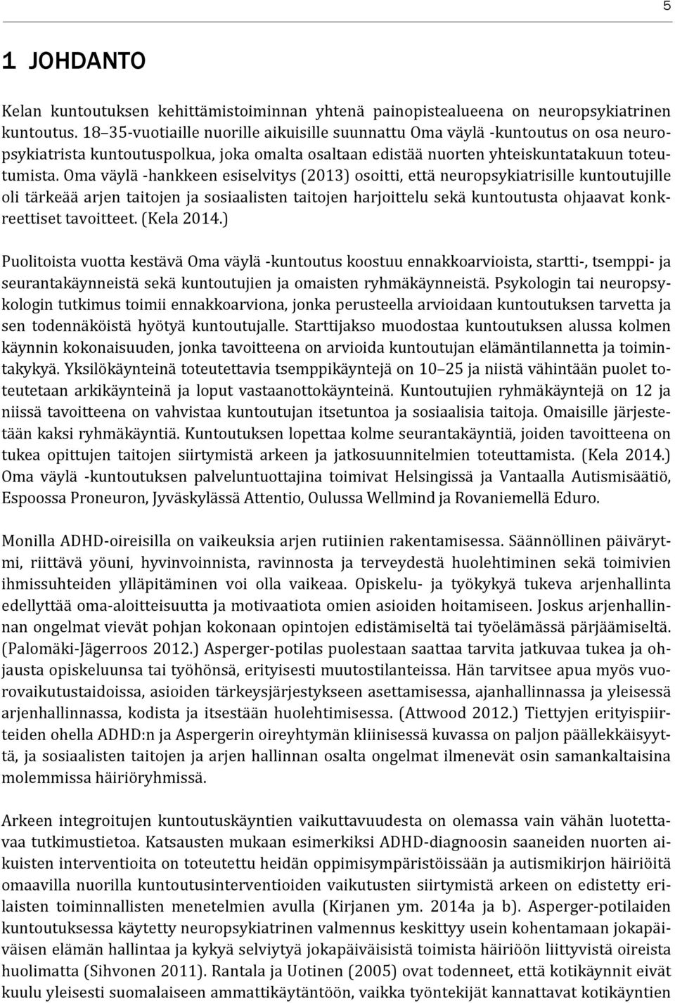 Oma väylä -hankkeen esiselvitys (2013) osoitti, että neuropsykiatrisille kuntoutujille oli tärkeää arjen taitojen ja sosiaalisten taitojen harjoittelu sekä kuntoutusta ohjaavat konkreettiset