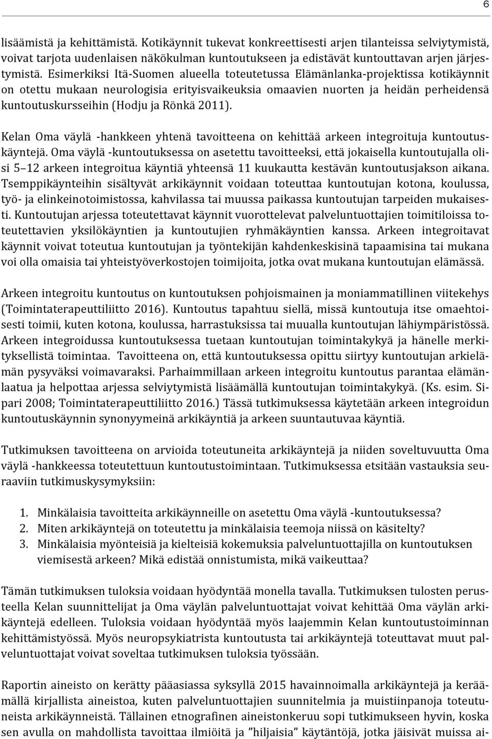 Rönkä 2011). Kelan Oma väylä -hankkeen yhtenä tavoitteena on kehittää arkeen integroituja kuntoutuskäyntejä.